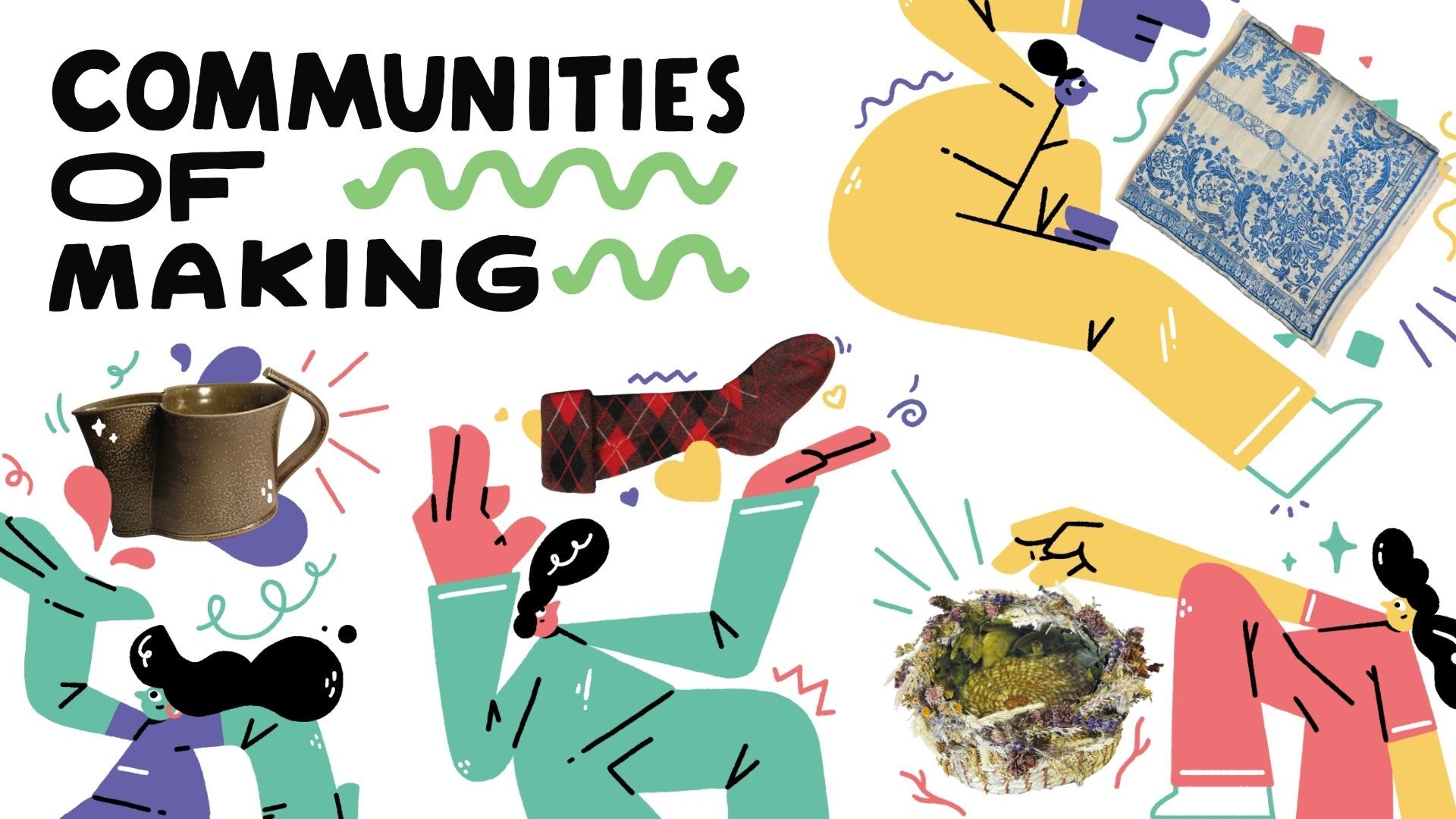A colourful illustration of stylised people holding various objects, including a patterned cloth, a tartan sock, a ceramic jug, and a nest arranged around the words Communities of Making.