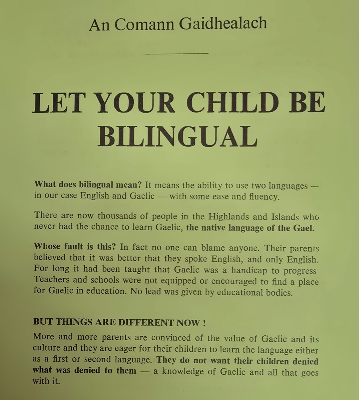 Promotional leaflet produced by An Comunn Gàidhealach, c.1980 (GB0232/D246/4/11/4/3). Titled “Let Your Child Be Bilingual”, the leaflet advocates for Gaelic-English bilingual education and encourages parents to support Gaelic learning. The text highlights changing attitudes towards Gaelic, describes the historical decline of the language in education, and promotes bilingualism as a means of preserving Gaelic language and culture for future generations.